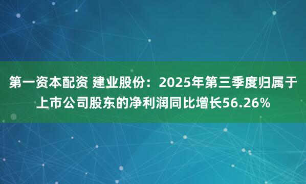 第一资本配资 建业股份：2025年第三季度归属于上市公司股东的净利润同比增长56.26%