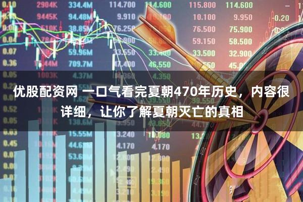 优股配资网 一口气看完夏朝470年历史，内容很详细，让你了解夏朝灭亡的真相